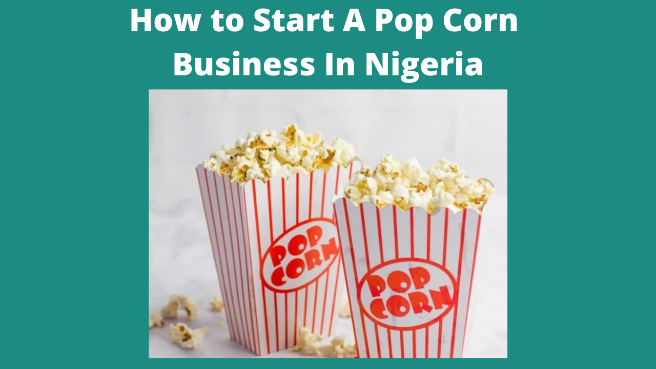 How to start a Pop Corn Business in Nigeria